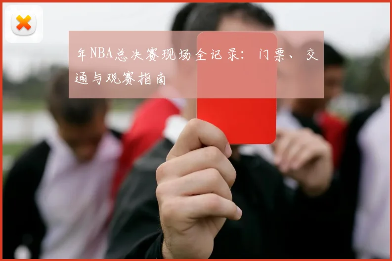 年NBA总决赛现场全记录：门票、交通与观赛指南